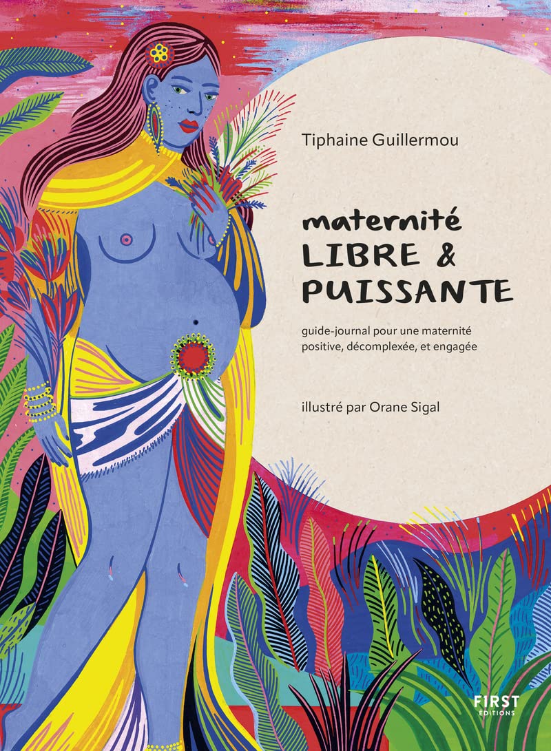 Maternité libre et puissante: guide-journal pour une maternité positive, décomplexée et engagée book