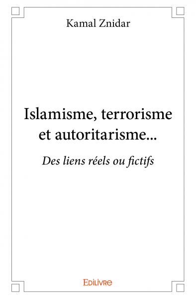 Islamisme, terrorisme et autoritarisme... : Des liens réels ou fictifs Essays & Short Stories