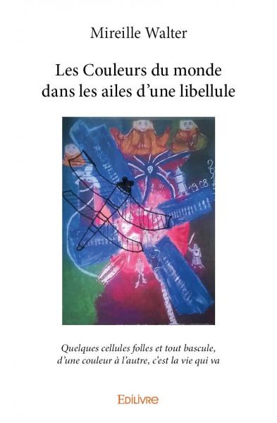 Les couleurs du monde dans les ailes d'une libellule : Quelques cellules folles et tout bascule, d'une couleur à l'autre, c'est la vie qui va book