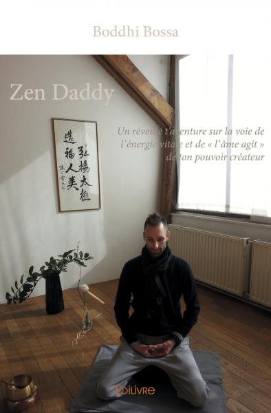 Zen daddy : Un réveillé t’aventure sur la voie de l’énergie vitale et de « l’âme agit » de ton pouvoir créateur book