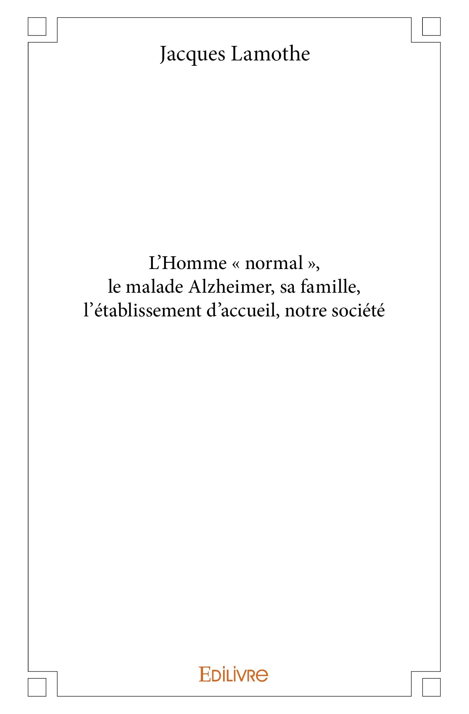 L'Homme « normal », le malade Alzheimer, sa famille, l'établissement d'accueil, notre société book