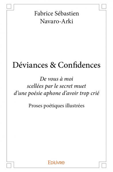 Déviances & confidences : De vous à moi scellées par le secret muet d’une poésie aphone d’avoir trop crié : Proses poétiques illustrées Poetry
