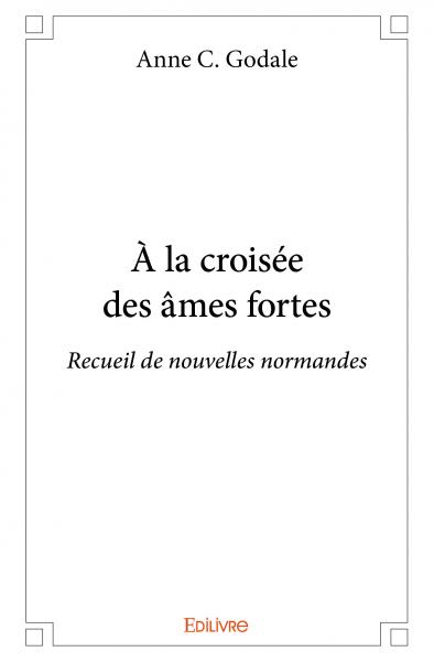 À la croisée des âmes fortes : Recueil de nouvelles normandes book
