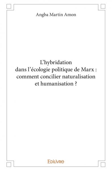 L'hybridation dans l'écologie politique de marx : comment concilier naturalisation et humanisation ? Essays & Short Stories