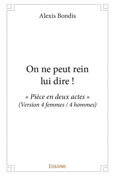 On ne peut rein lui dire ! : « Pièce en deux actes » (Version 4 femmes / 4 hommes) book