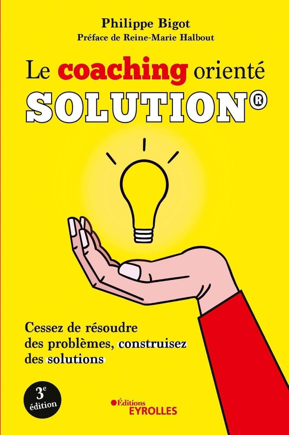 Le coaching orienté solution®: Cessez de résoudre des problèmes, construisez des solutions. Préface de Reine-Marie Halbout Business, Finance & Career