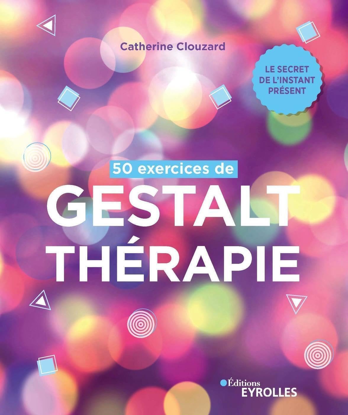 50 exercices de Gestalt-thérapie: Le secret de l'instant présent Books