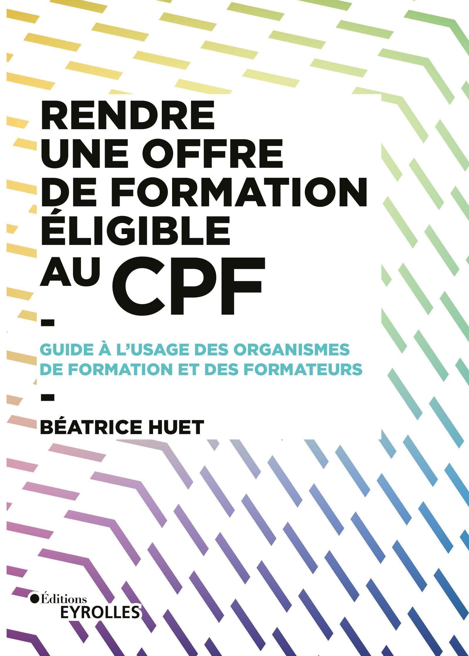 Rendre une offre de formation éligible au CPF: Guide à l'usage des organismes de formation et des formateurs Business, Finance & Career