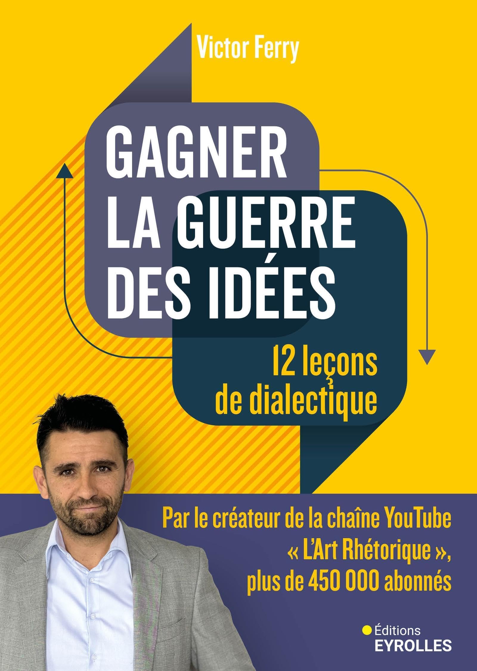 Gagner la guerre des idées : 12 leçons de dialectique Business, Finance & Career