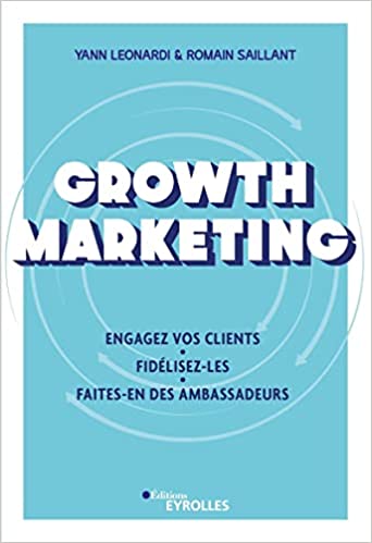 Growth marketing : engagez vos clients, fidélisez-les, faites-en des ambassadeurs Business, Finance & Career
