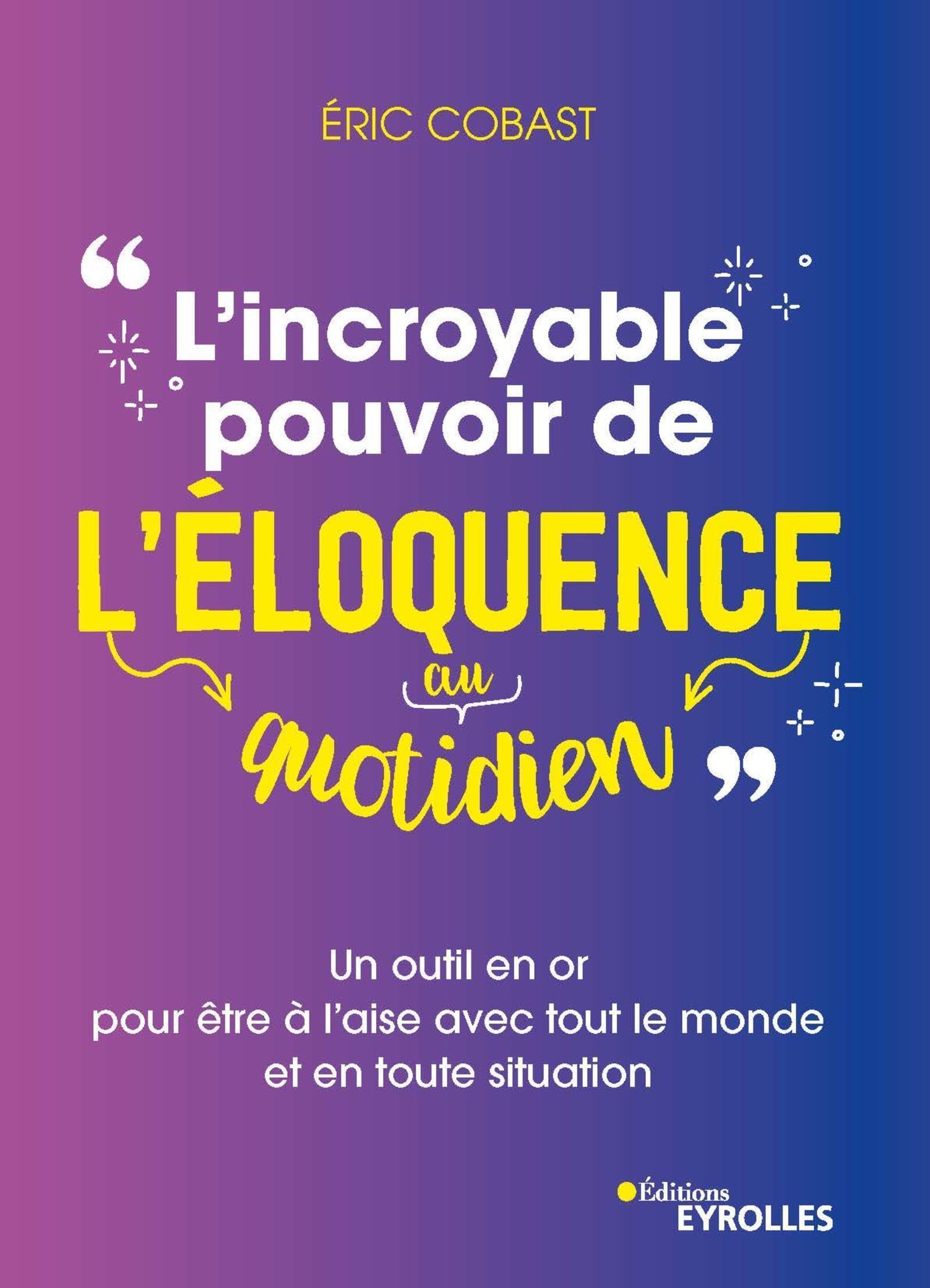 L'incroyable pouvoir de l'éloquence au quotidien: Un outil en or pour être à l'aise avec tout le monde et en toute situation Books