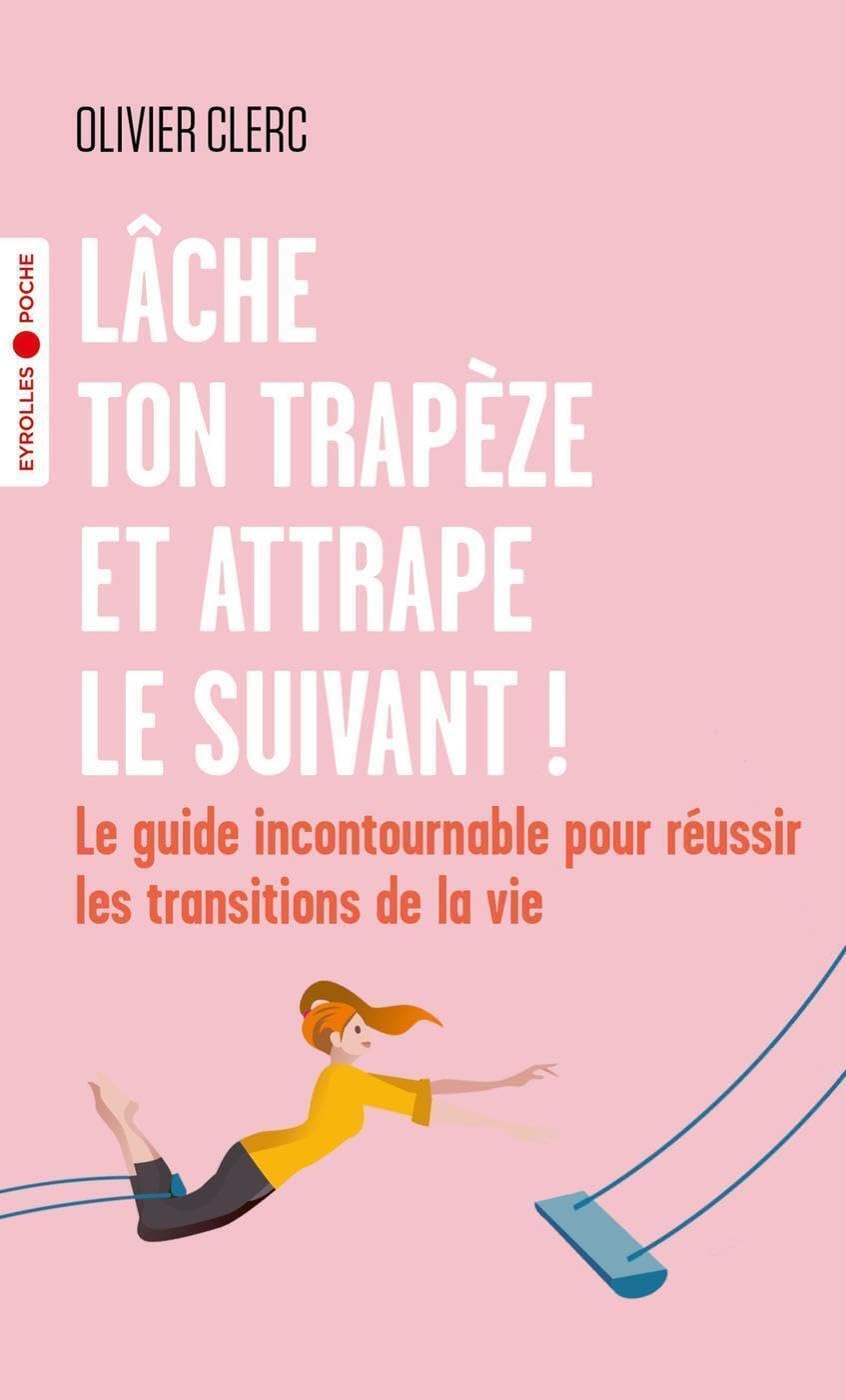 Lâche ton trapèze et attrape le suivant !: Le guide incontournable pour réussir les transitions de la vie Books