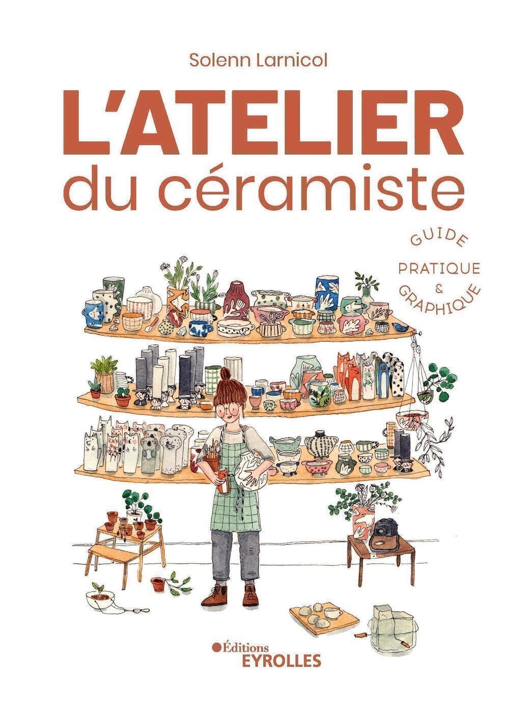 L'atelier du céramiste : guide pratique et graphique: Guide pratique illustré Film, Art & Culture