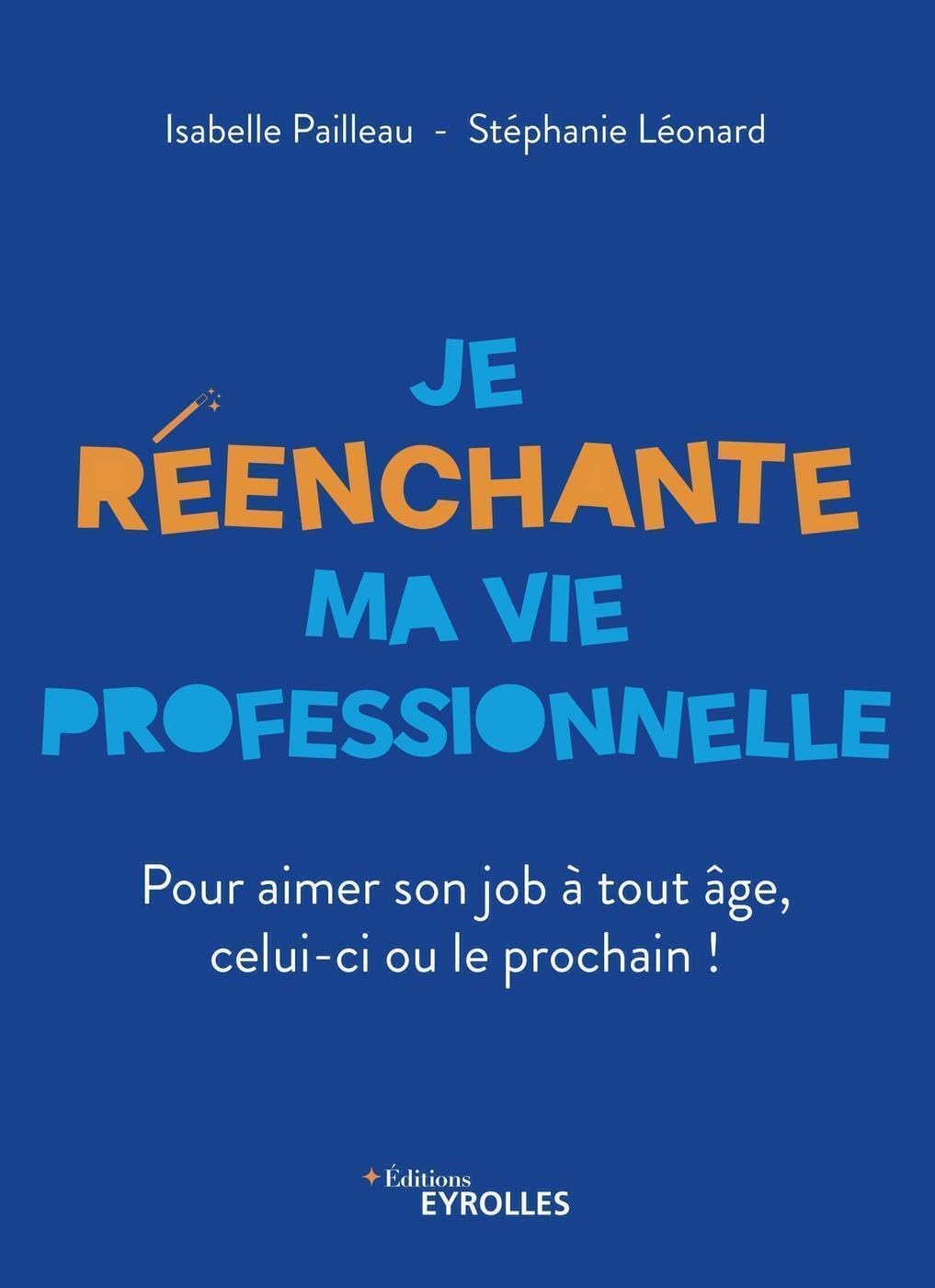 Je réenchante ma vie professionnelle: Pour aimer son job à tout âge, celui-ci ou le prochain ! Business, Finance & Career