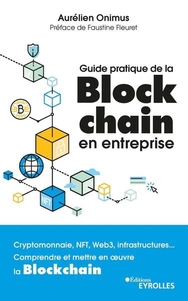 Guide pratique de la blockchain en entreprise : cryptomonnaie, NFT, Web3, infrastructures... : comprendre et mettre en oeuvre la blockchain Business, Finance & Career