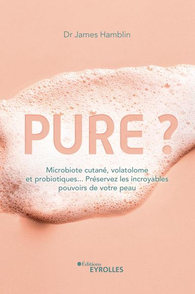 Pure ? : microbiote cutané, volatolome et probiotiques... : préservez les incroyables pouvoirs de votre peau Books