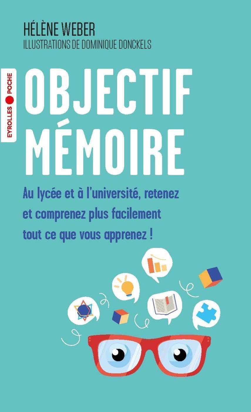 Objectif mémoire: Au lycée et à l'université, retenez et comprenez plus facilement tout ce que vous apprenez ! Books