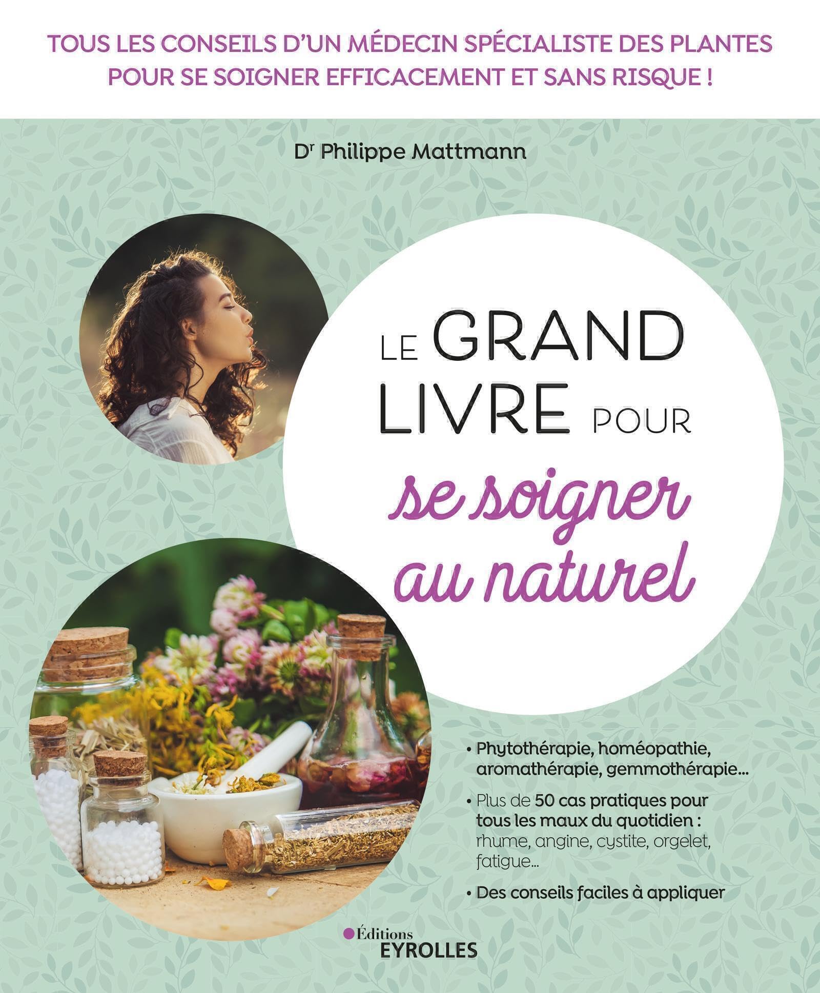Le grand livre pour se soigner au naturel: Tous les conseils d'un médecin spécialiste des plantes pour se soigner efficacement et sans risque ! Books