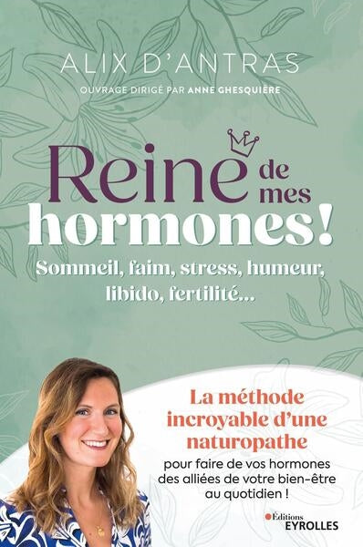 Reine de mes hormones ! : sommeil, faim, stress, humeur, libido, fertilité... : la méthode incroyable d'une naturopathe pour faire de vos hormones des alliées de votre bien-être au quotidien ! Books