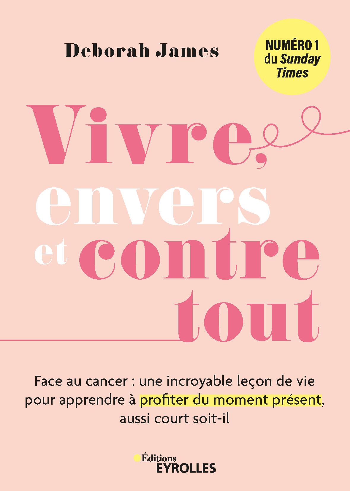 Vivre, envers et contre tout: Face au cancer : une incroyable leçon de vie pour apprendre à profiter du moment présent, aussi court soit-il book
