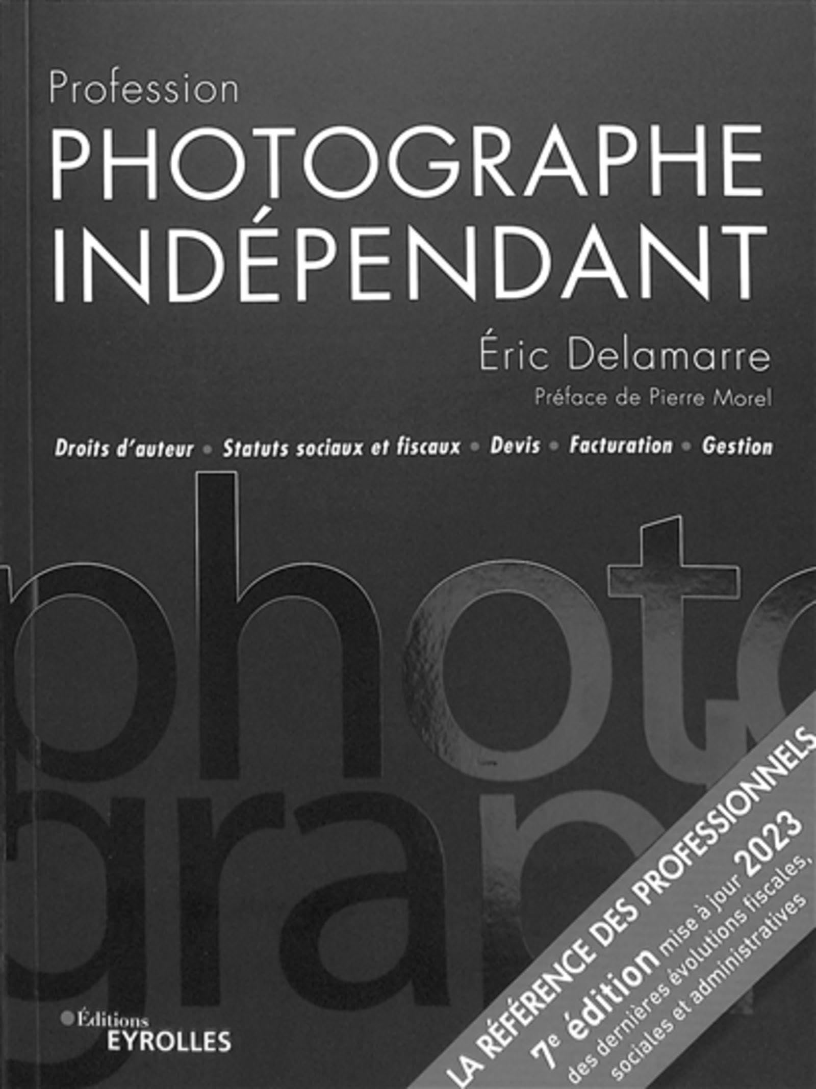 Profession photographe indépendant - 7e édition: Droits d'auteur Statuts sociaux et fiscaux Devis Facturation Gestion Photography