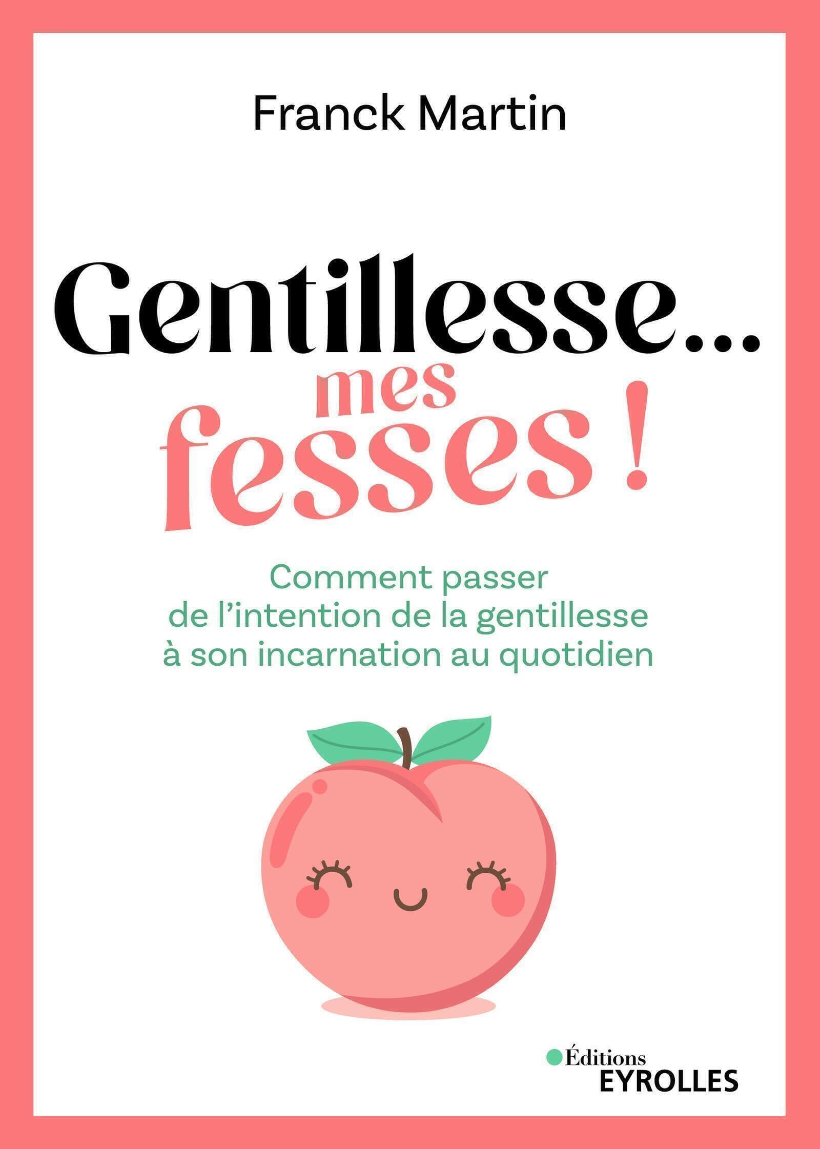 Gentillesse... mes fesses !: Comment passer de l'intention de la gentillesse à son incarnation au quotidien book