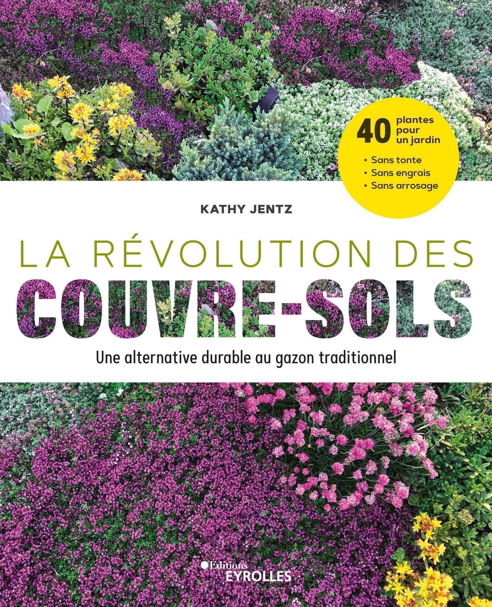 La révolution des couvre-sols, Une alternative durable au gazon traditionnel: 40 plantes pour un jardin sans tonte, sans engrais et sans arrosage Garden & Plants