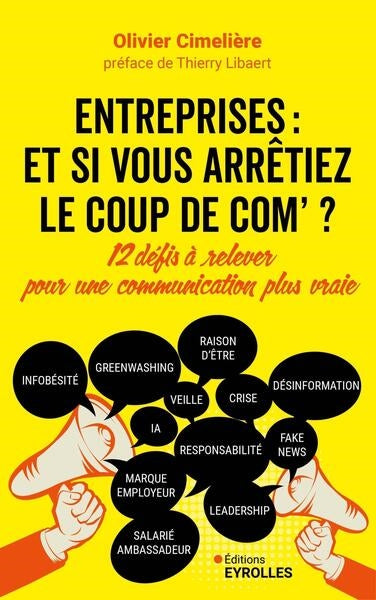 Entreprises : et si vous arrêtiez le coup de com' ? : 12 défis à relever pour une communication plus vraie Business, Finance & Career