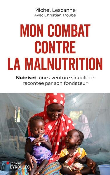 Mon combat contre la malnutrition : Nutriset, une aventure singulière racontée par son fondateur book
