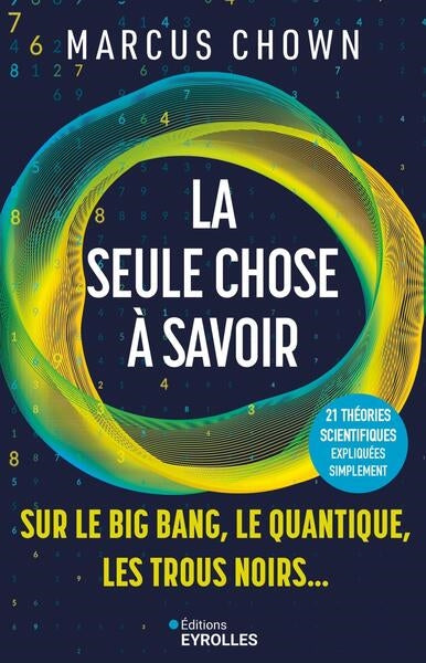 La seule chose à savoir : sur le big bang, le quantique, les trous noirs... : 21 théories scientifiques expliquées simplement Business & Technology