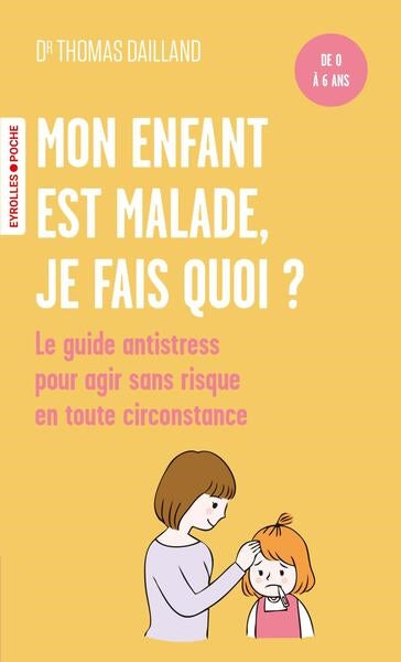Mon enfant est malade, je fais quoi ? : le guide antistress à l'attention des parents, pour agir sans risque en toute circonstance : de 0 à 6 ans Health, Nutrition & Fitness