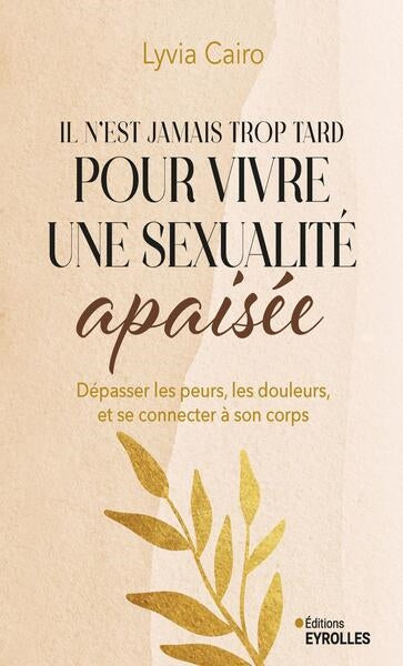 Il n'est jamais trop tard pour vivre une sexualité apaisée : dépasser les peurs, les douleurs, et se reconnecter à son corps Partnership & Love