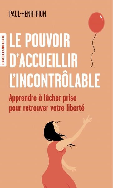 Le pouvoir d'accueillir l'incontrôlable : apprendre à lâcher prise pour retrouver votre liberté Books