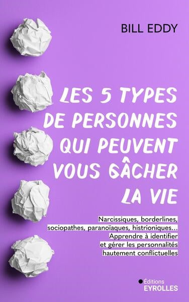 Les 5 types de personnes qui peuvent vous gâcher la vie : narcissiques, borderlines, sociopathes, paranoïaques, histrioniques... : apprendre à identifier et gérer les personnalités hautement conflictuelles Books