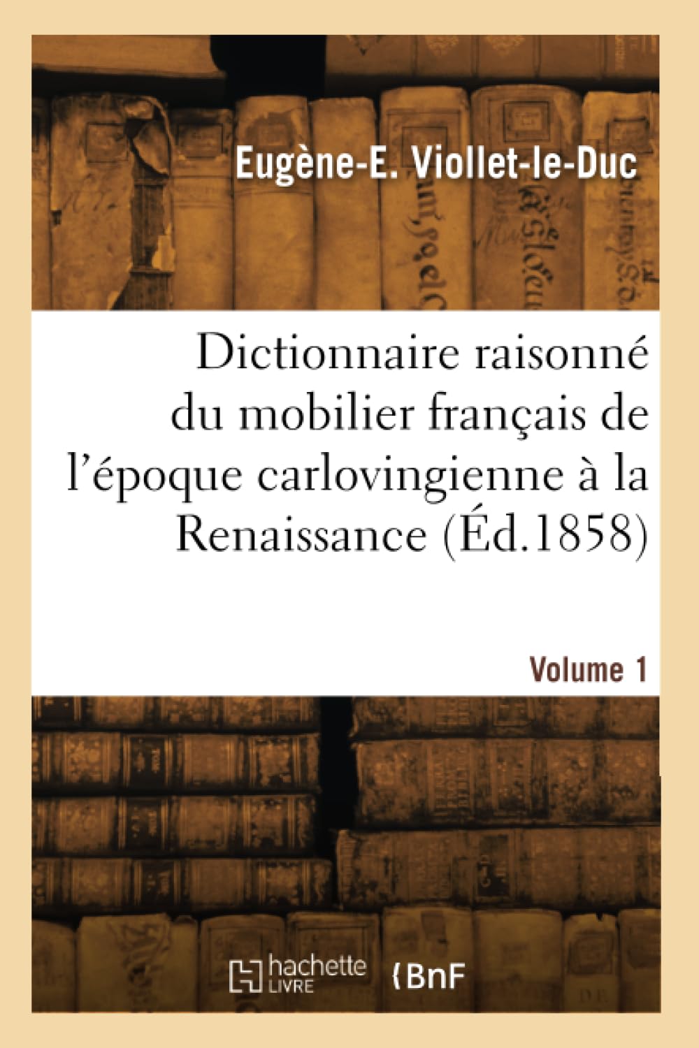 Dictionnaire raisonné du mobilier français de l'époque carlovingienne à la Renaissance (Éd.1858) book
