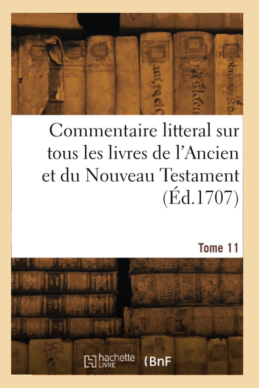 Commentaire litteral sur tous les livres de l'Ancien et du Nouveau Testament (Éd.1707) book