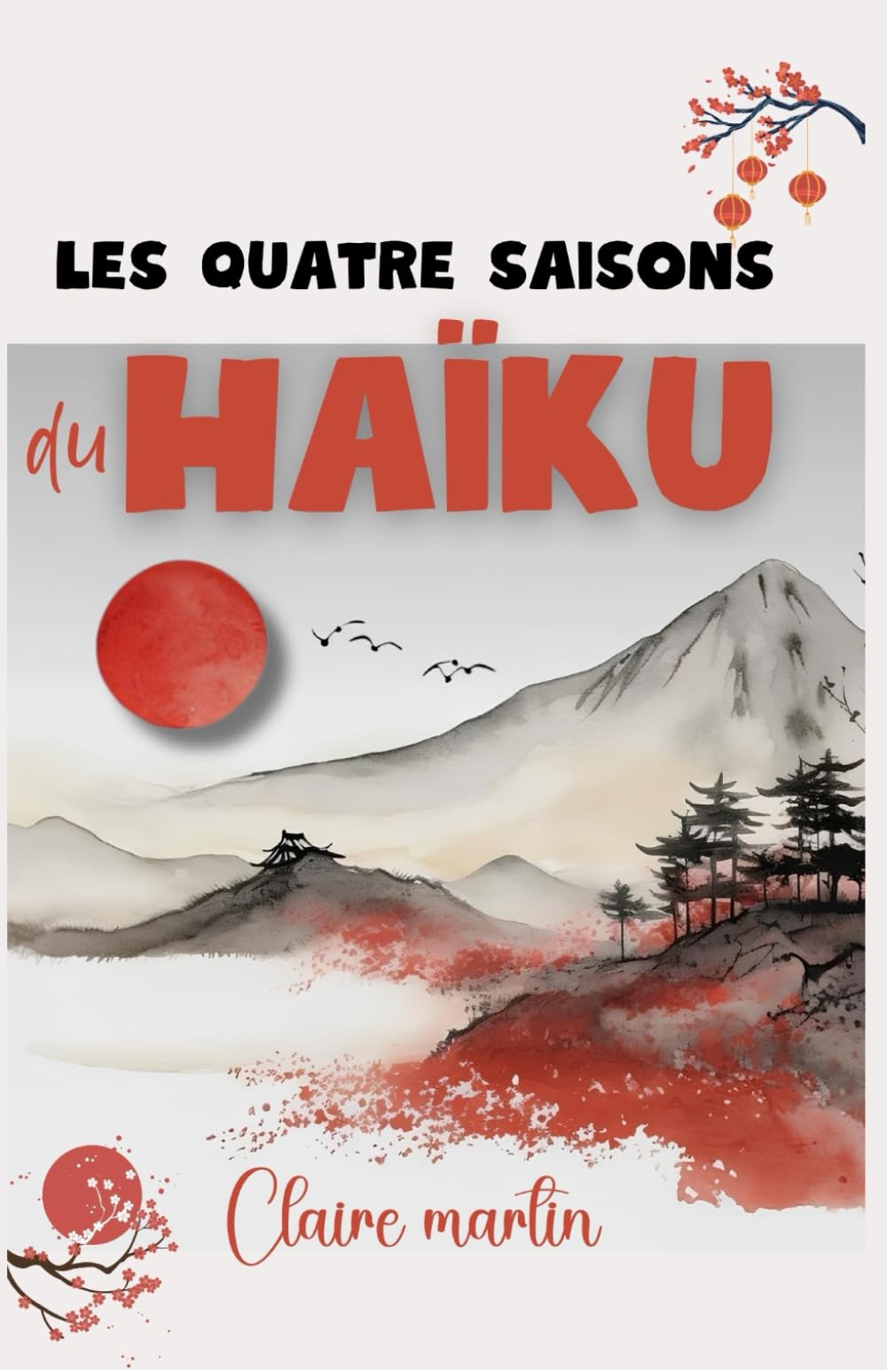Les quatre saisons du Haïku - Recueil de poésie japonaise par Claire Martin: Des Häikus pour célébrer chaque saison, éveiller les sens et se reconnecter à soi. Media & Communication