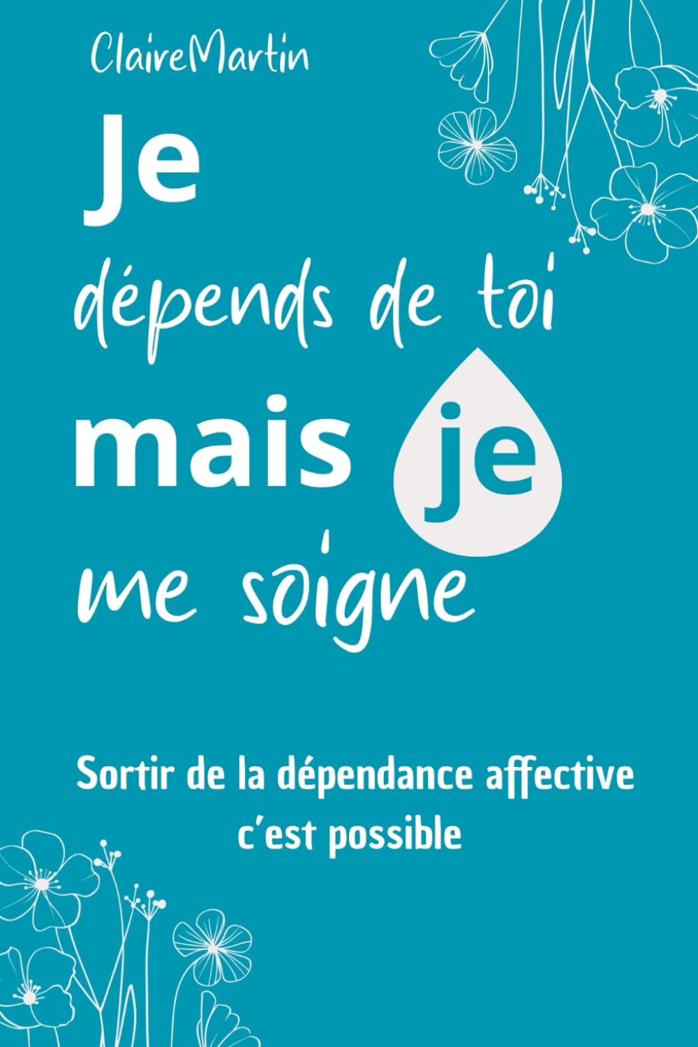 Je dépends de toi, mais je me soigne: Sortir de la dépendance affective, c'est possible book