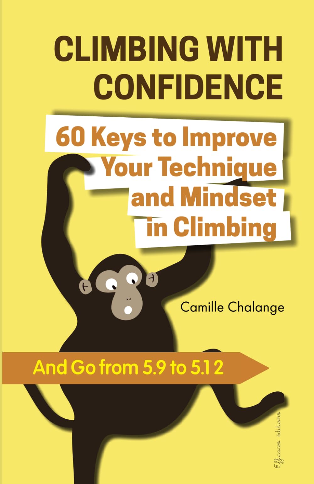 CLIMBING WITH CONFIDENCE - 60 Keys to Improve Your Technique and Mindset in Climbing: And Go from 5.9 to 5.12 (CLIMBING PROGRESSION, Band 1) Travel Guides