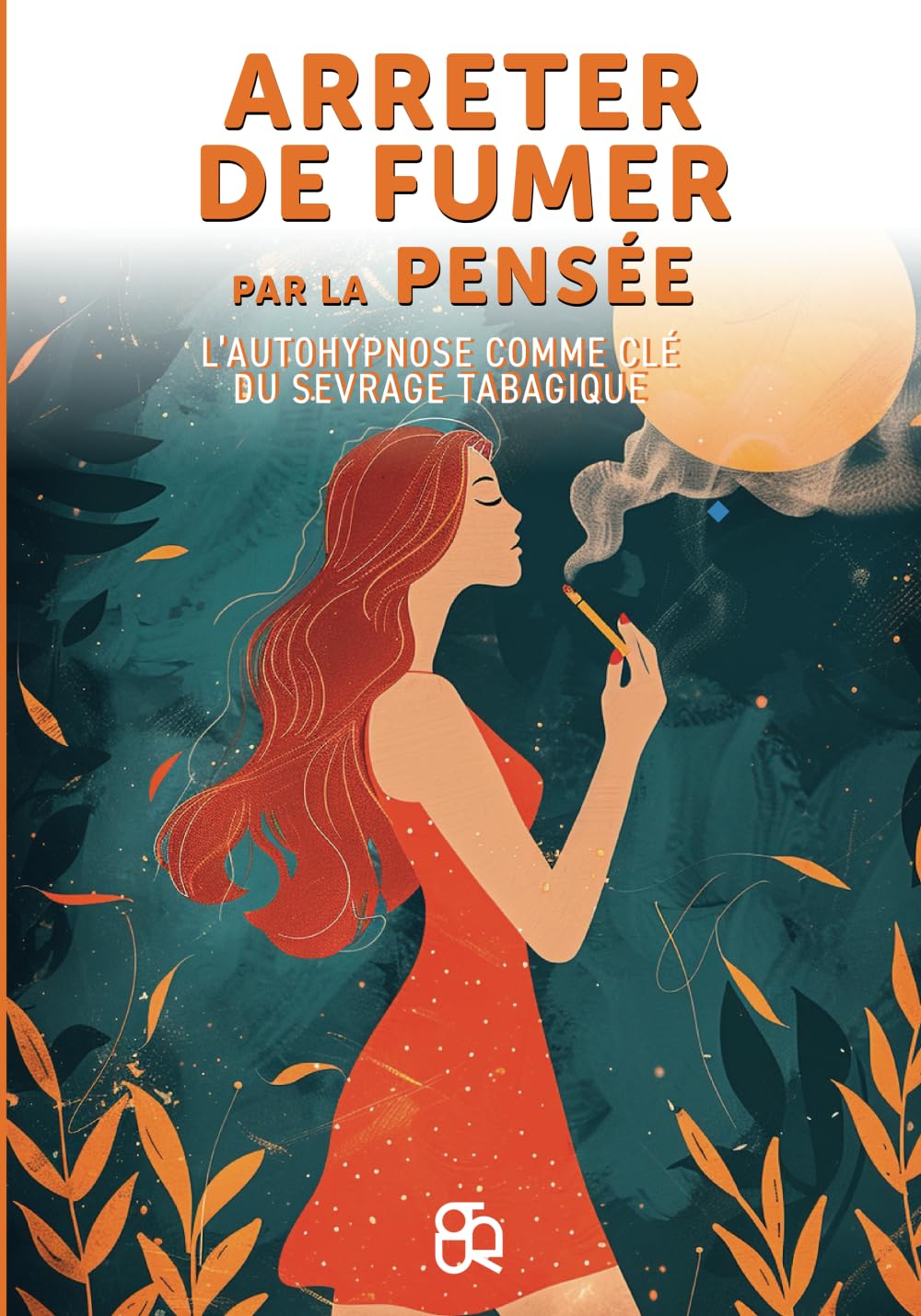 Arréter de fumer par la pensée: L'Autohypnose comme clé du sevrage tabagique book
