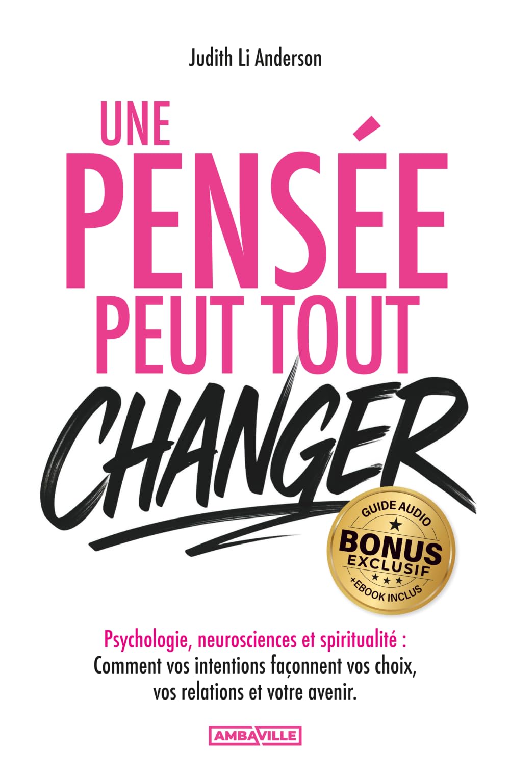 Une pensée peut tout changer: Psychologie, neurosciences et spiritualité - Comment vos intentions façonnent vos choix, vos relations et votre avenir + EXERCICES, BONUS AUDIO et PDF ! Business, Finance & Career