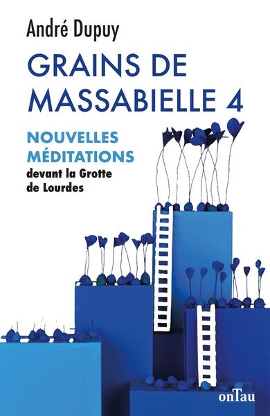 Grains de Massabielle. Vol. 4. Nouvelles méditations devant la grotte de Lourdes book