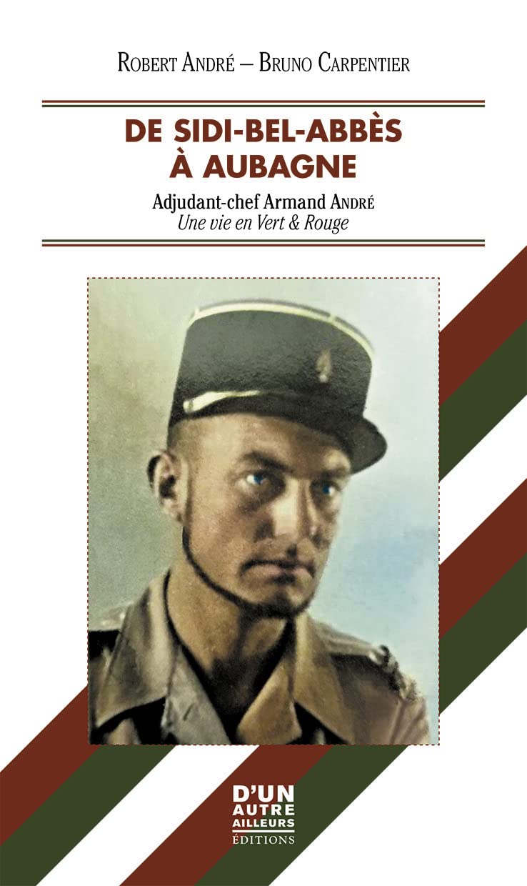 DE SIDI-BEL-ABBÈS À AUBAGNE: ADJUDANT-CHEF ARMAND ANDRÉ - UNE VIE EN VERT ET ROUGE book