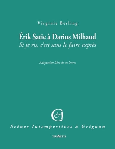 Erik Satie à Darius Milhaud : si je ris, c'est sans le faire exprès : adaptation libre de ses lettres Drama