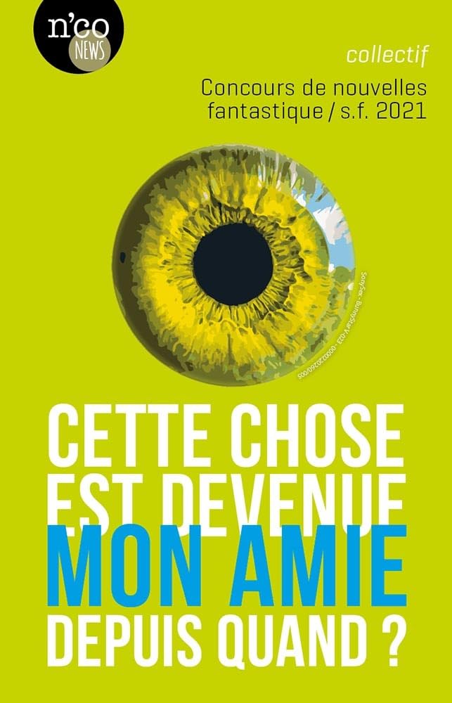 Cette chose est devenue mon amie depuis quand ?: concours de nouvelles fantastique/sf 2021 Contemporary literature