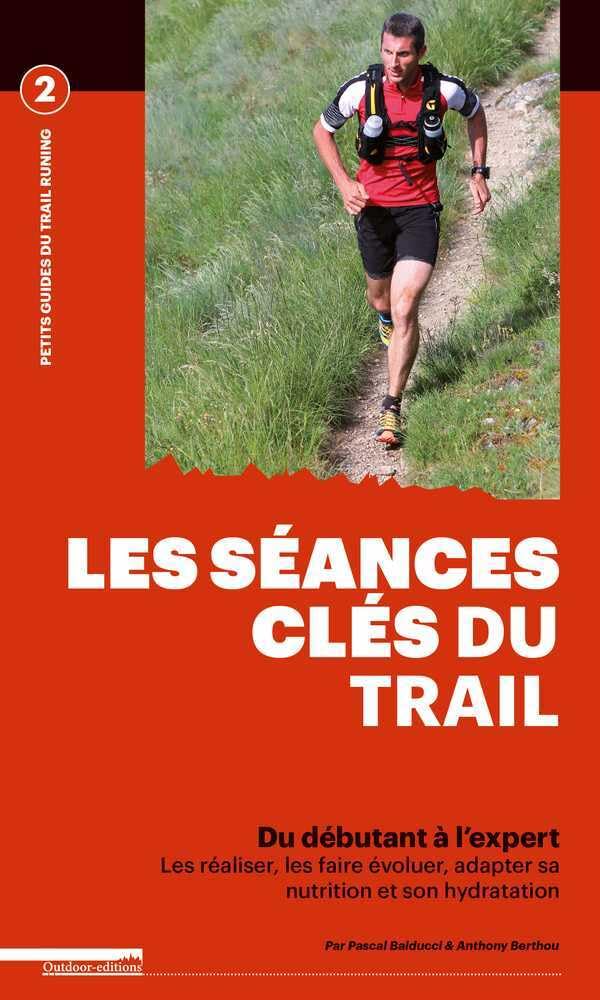 Les séances clés pour progresser en Trail-Running / Du débutant à l expert Les réaliser, les faire évoluer, adapter sa nutrition et son hydratation Leisure & Fun