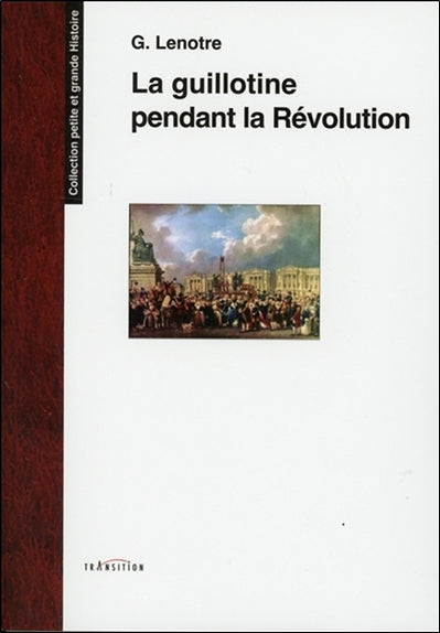 La guillotine et les exécuteurs des arrêts criminels pendant la Révolution : d'après des document inédits tirés des archives de l'Etat Politics & History