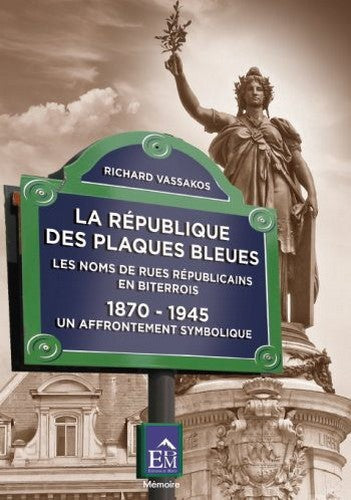 La République des plaques bleues : les noms de rues républicains en Biterrois, 1870-1945 : un affrontement symbolique book