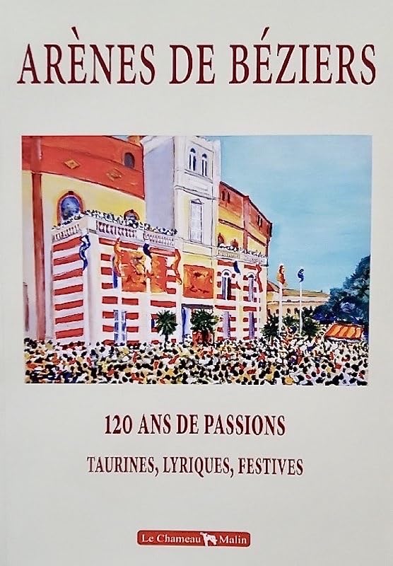 ARÈNES DE BÉZIERS – 120 ANS DE PASSIONS, TAURINES, LYRIQUES, FESTIVES 1897-2018 book