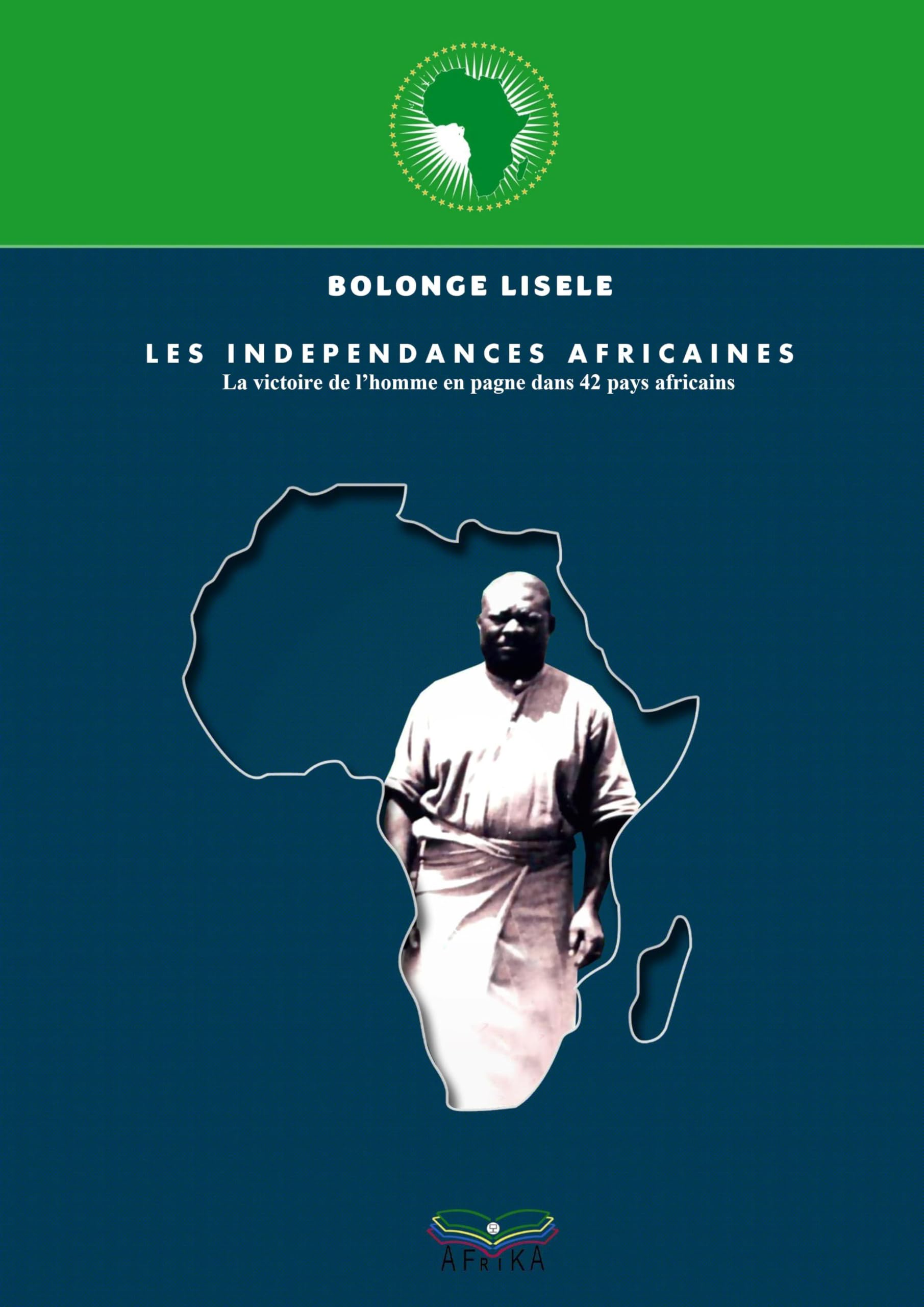 Les Indépendances Africaines - La victoire de l'homme en pagne dans 42 pays africains: La victoire de l'homme en pagne dans 42 pays africains book